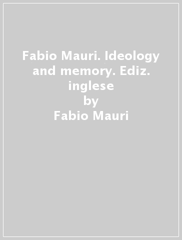 Fabio Mauri. Ideology and memory. Ediz. inglese - Fabio Mauri