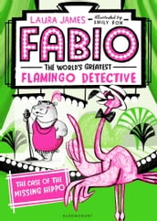 Fabio The World s Greatest Flamingo Detective: The Case of the Missing Hippo