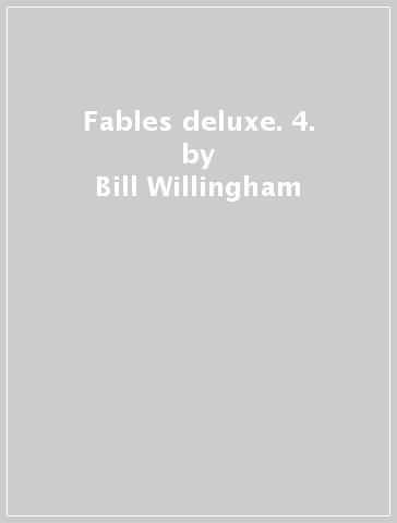 Fables deluxe. 4. - Bill Willingham