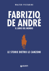 Fabrizio De André. Il libro del mondo. Le storie dietro le canzoni. Nuova ediz.