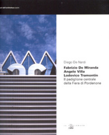 Fabrizio De Miranda, angelo Villa, Lodovico Tramontin. Il padiglione centrale della fiera di Pordenone - Diego De Nardi