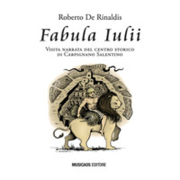 Fabula Iulii. Visita narrata del centro storico di Carpignano Salentino. Ediz. illustrata - Roberto De Rinaldis