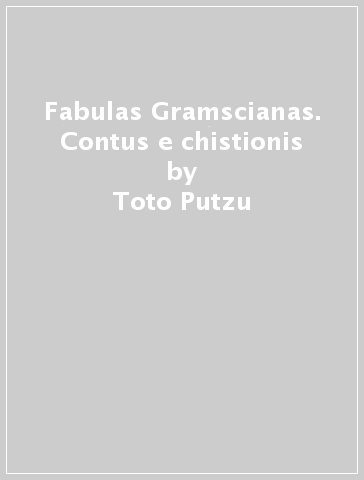 Fabulas Gramscianas. Contus e chistionis - Toto Putzu
