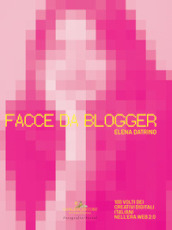 Facce da blogger. 100 volti dei creativi digitali italiani nell era del web 2.0. Ediz. illustrata
