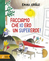 Facciamo che io ero un supereroe! Ediz. a colori