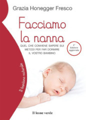 Facciamo la nanna. Quel che conviene sapere sui metodi per far dormire il vostro bambino. Ediz. ampliata