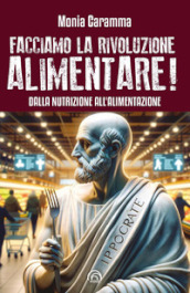 Facciamo la rivoluzione alimentare! Dalla nutrizione all alimentazione