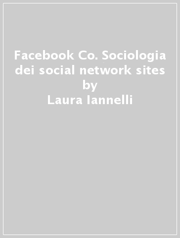 Facebook & Co. Sociologia dei social network sites - Laura Iannelli