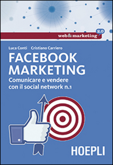 Facebook marketing. Comunicare e vendere con il social network n. 1 - Luca Conti - Cristiano Carriero