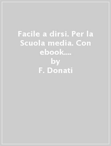 Facile a dirsi. Per la Scuola media. Con ebook. Con espansione online. Vol. A1-A2: Teoria e primi esercizi. Con Prove d'ingresso, Mi preparo per l'interrogazione e Quaderno operativo per la preparazione al nuovo esame di Stato-Quaderno operativo - F. Donati - S. Moretti