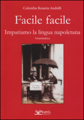 Facile facile. Impariamo la lingua napoletana. Nuova ediz.