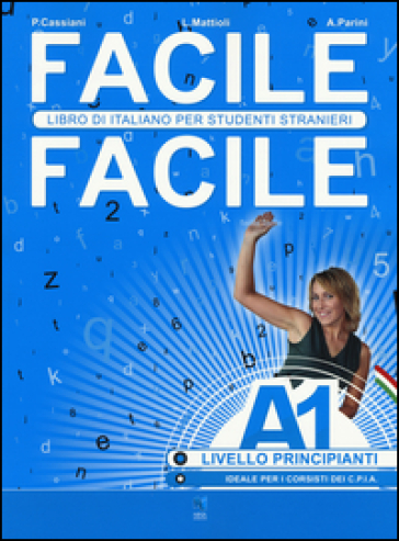 Facile facile. Libro di italiano per studenti stranieri. A1 livello principianti - Paolo Cassiani - Laura Mattioli - Anna Parini