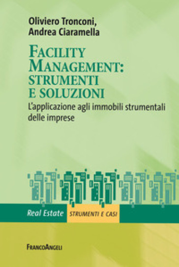 Facility management: strumenti e soluzioni. L'applicazione agli immobili strumentali delle imprese - Oliviero Tronconi - Andrea Ciaramella