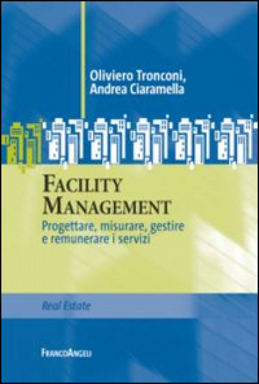 Facility management. Progettare, misurare, gestire e remunerare i servizi - Oliviero Tronconi - Andrea Ciaramella