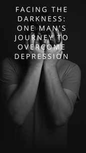 Facing The Darkness:One Man s Journey To Overcome Depression