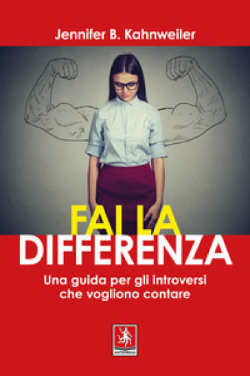 Fai la differenza. Una guida per gli introversi che vogliono contare - Jennifer B. Kahnweiler