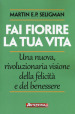 Fai fiorire la tua vita. Una nuova, rivoluzionaria visione della felicità e del benessere