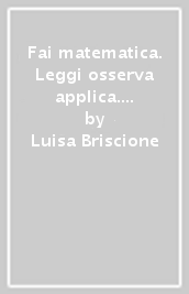 Fai matematica. Leggi osserva applica. Aritmetica 1-Tavole numeriche-Geometria 1. Per le scuole superiori