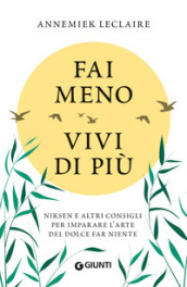 Fai meno vivi di più. Niksen e altri consigli per imparare l arte del dolce far niente