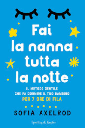 Fai la nanna tutta la notte. Il metodo gentile che fa dormire il tuo bambino per 7 ore di fila