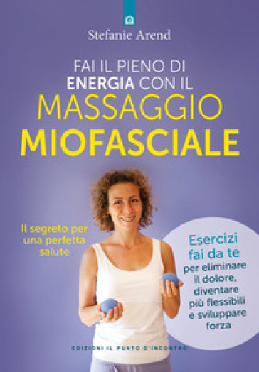 Fai il pieno di energia con il massaggio miofasciale - Stefanie Arend