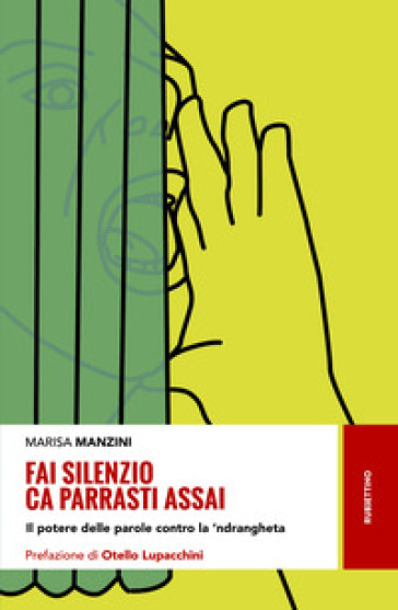 Fai silenzio ca parrasti assai. Il potere delle parole contro la 'ndrangheta - Marisa Manzini