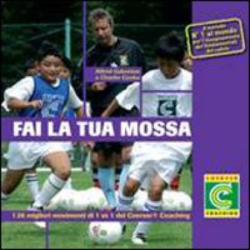 Fai la tua mossa. I 26 migliori movimenti di 1 vs 1 del Coerver Coaching. Con 3 DVD - Alfred Galustian - Charlie Cooke