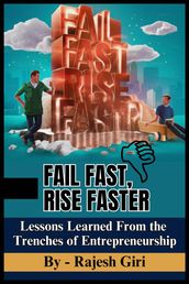 Fail Fast, Rise Faster: Lessons Learned From the Trenches of Entrepreneurship