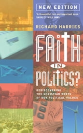 Faith In Politics?: Rediscovering the Christian roots of our political values