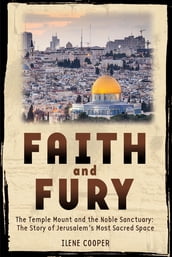 Faith and Fury: The Temple Mount and the Noble Sanctuary: The Story of Jerusalem s Most Sacred Space