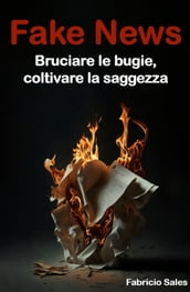 Fake News: Bruciare le bugie, coltivare la saggezza