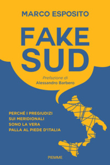 Fake Sud. Perché i pregiudizi sui meridionali sono la vera palla al piede d'Italia - Marco Esposito