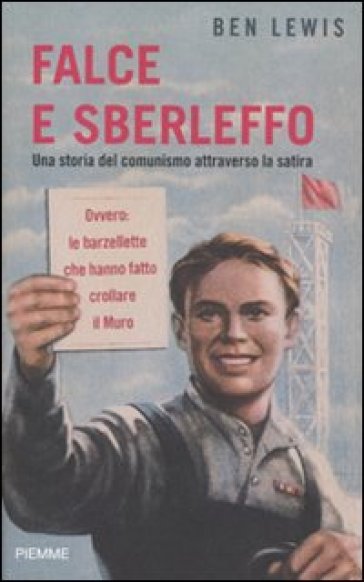 Falce e sberleffo. Una storia del comunismo attraverso la satira. Ovvero: le barzellette che hanno fatto crollare il muro - Ben Lewis