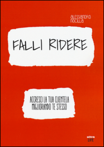 Falli ridere. Accresci la tua clientela migliorando te stesso - Alessandro Nocilla