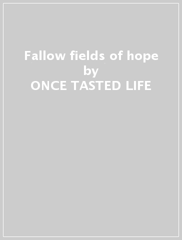Fallow fields of hope - ONCE TASTED LIFE
