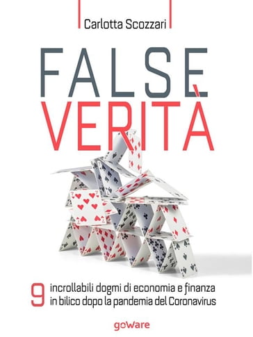 False verità. 9 incrollabili dogmi di economia e finanza in bilico dopo la pandemia del Coronavirus - Carlotta Scozzari