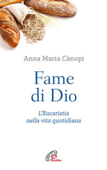 Fame di Dio. L'Eucaristia nella vita quotidiana. Nuova ediz. - Anna Maria Cànopi