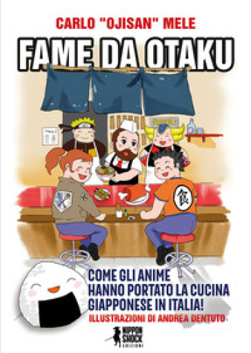 Fame da otaku. Come gli anime hanno portato la cucina giapponese in Italia! - Carlo Mele