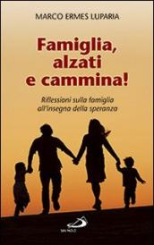 Famiglia, alzati e cammina! Riflessioni sulla famiglia all insegna della speranza