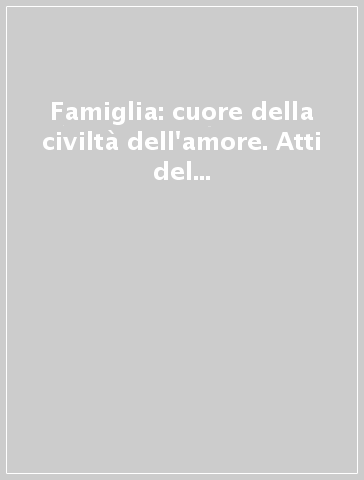 Famiglia: cuore della civiltà dell'amore. Atti del Congresso internazionale (Roma, 6-8 ottobre 1994)