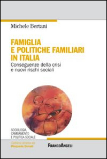 Famiglia e politiche familiari in Italia. Conseguenze della crisi e nuovi rischi sociali - Michele Bertani