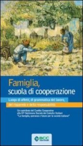 Famiglia, scuola di cooperazione. Luogo di affetti, di grammatica del lavoro, del risparmio e della responsabilità