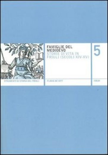 Famiglie del Medioevo. Storie di vita in Friuli (secoli XIV-XV) - Flavia De Vitt