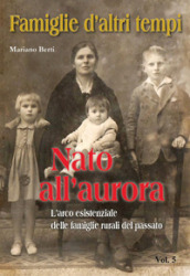 Famiglie d altri tempi. 5: Nato all aurora-L arco esistenziale delle famiglie rurali del passato