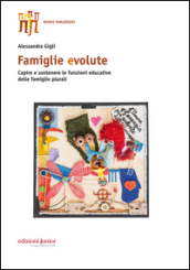 Famiglie evolute. Capire e sostenere le funzioni educative delle famiglie plurali