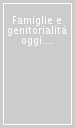 Famiglie e genitorialità oggi. Nuovi significati e prospettive