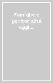 Famiglie e genitorialità oggi. Nuovi significati e prospettive