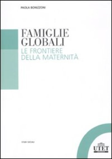 Famiglie globali. Le frontiere della maternità - Paola Bonizzoni