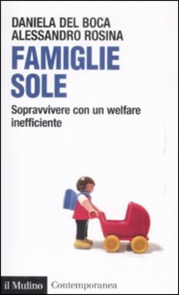 Famiglie sole. Sopravvivere con un welfare inefficiente - Daniela Del Boca - Alessandro Rosina