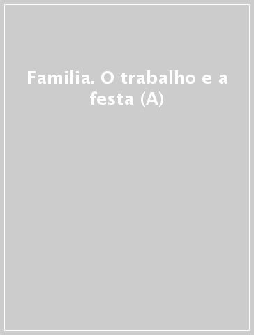 Familia. O trabalho e a festa (A)